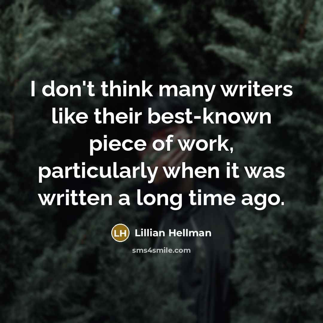 “I don't think many writers like their best-known piece of…” quote by Lillian Hellman