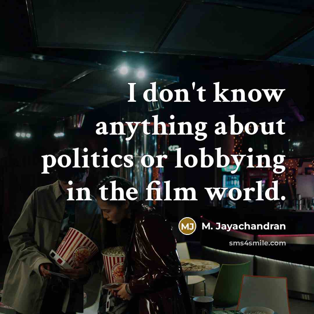 “I don't know anything about politics or lobbying in the…” quote by M. Jayachandran