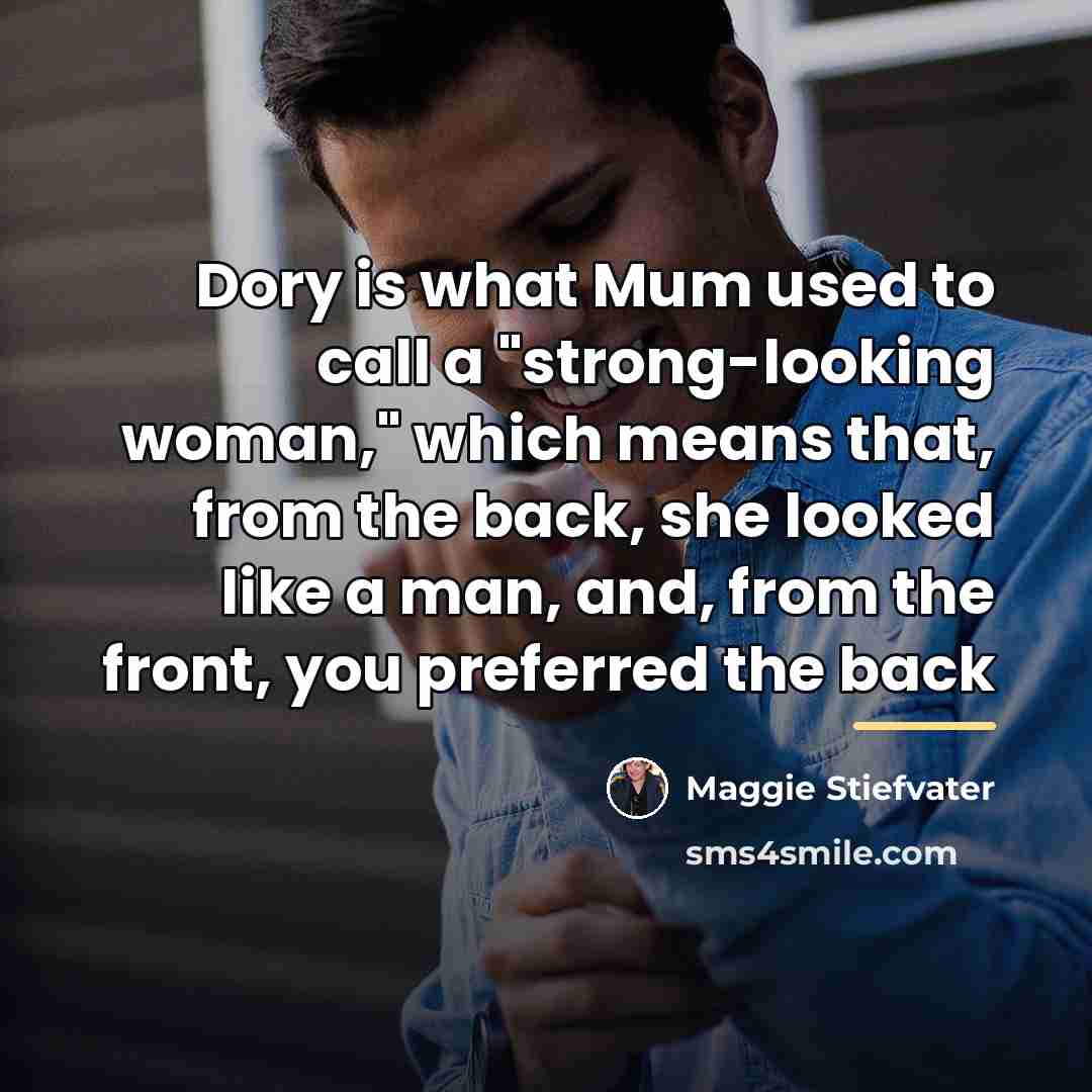 “Dory is what Mum used to call a "strong-looking woman,"…” quote by Maggie Stiefvater