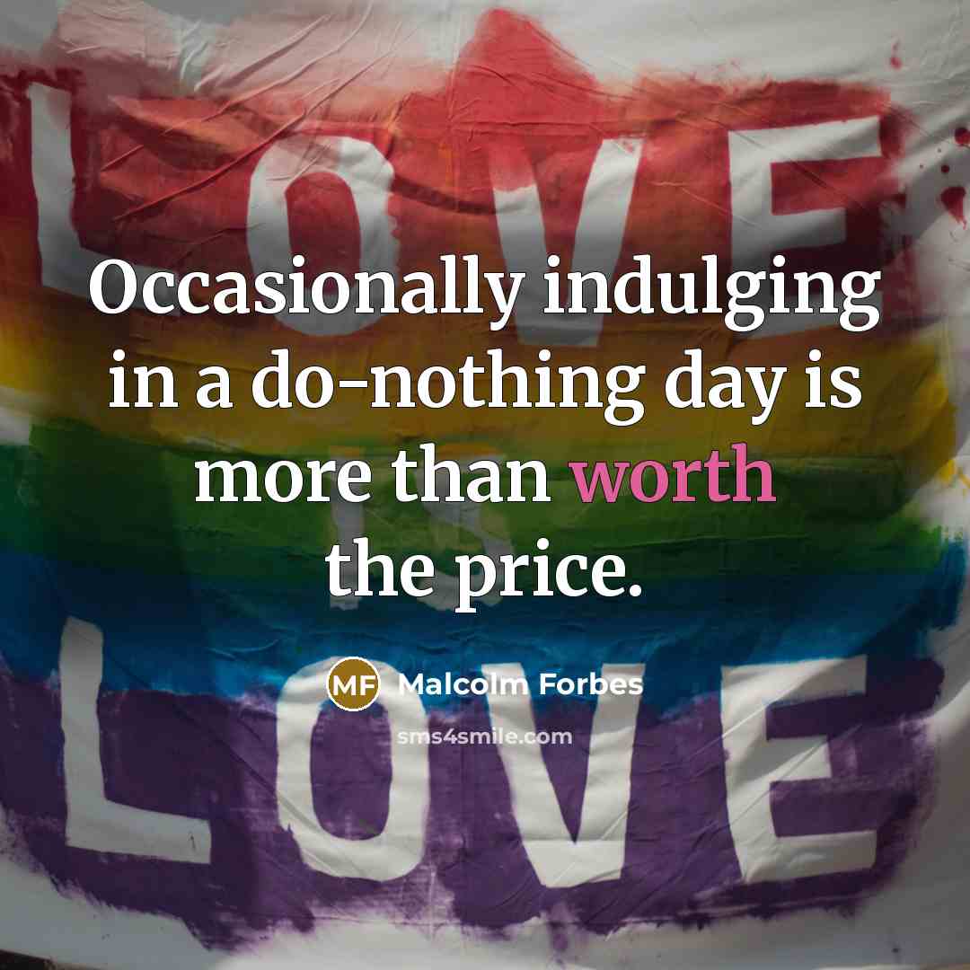 “Occasionally indulging in a do-nothing day is more than worth…” quote by Malcolm Forbes