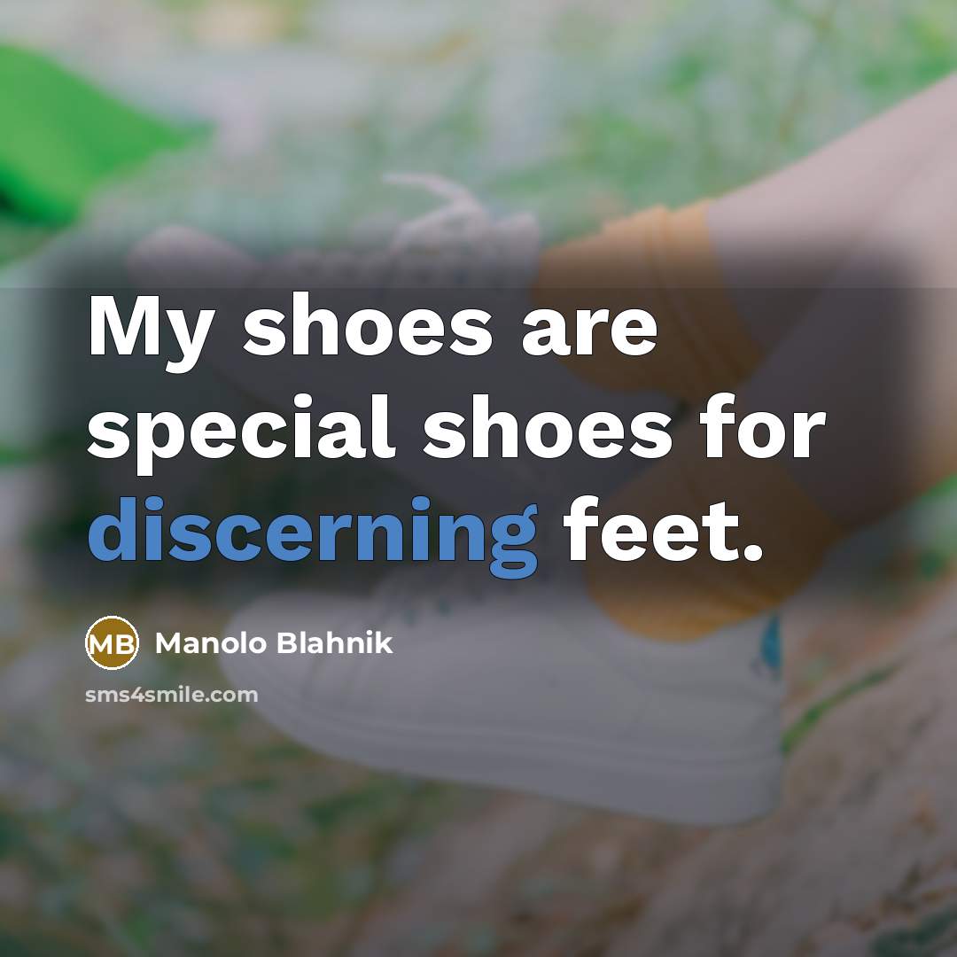 “My shoes are special shoes for discerning feet.…” quote by Manolo Blahnik