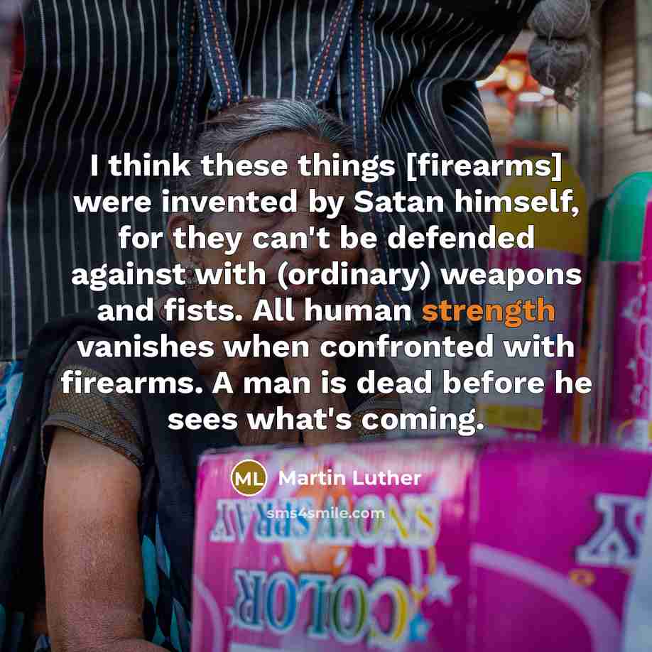 “I think these things [firearms] were invented by Satan himself,…” quote by Martin Luther