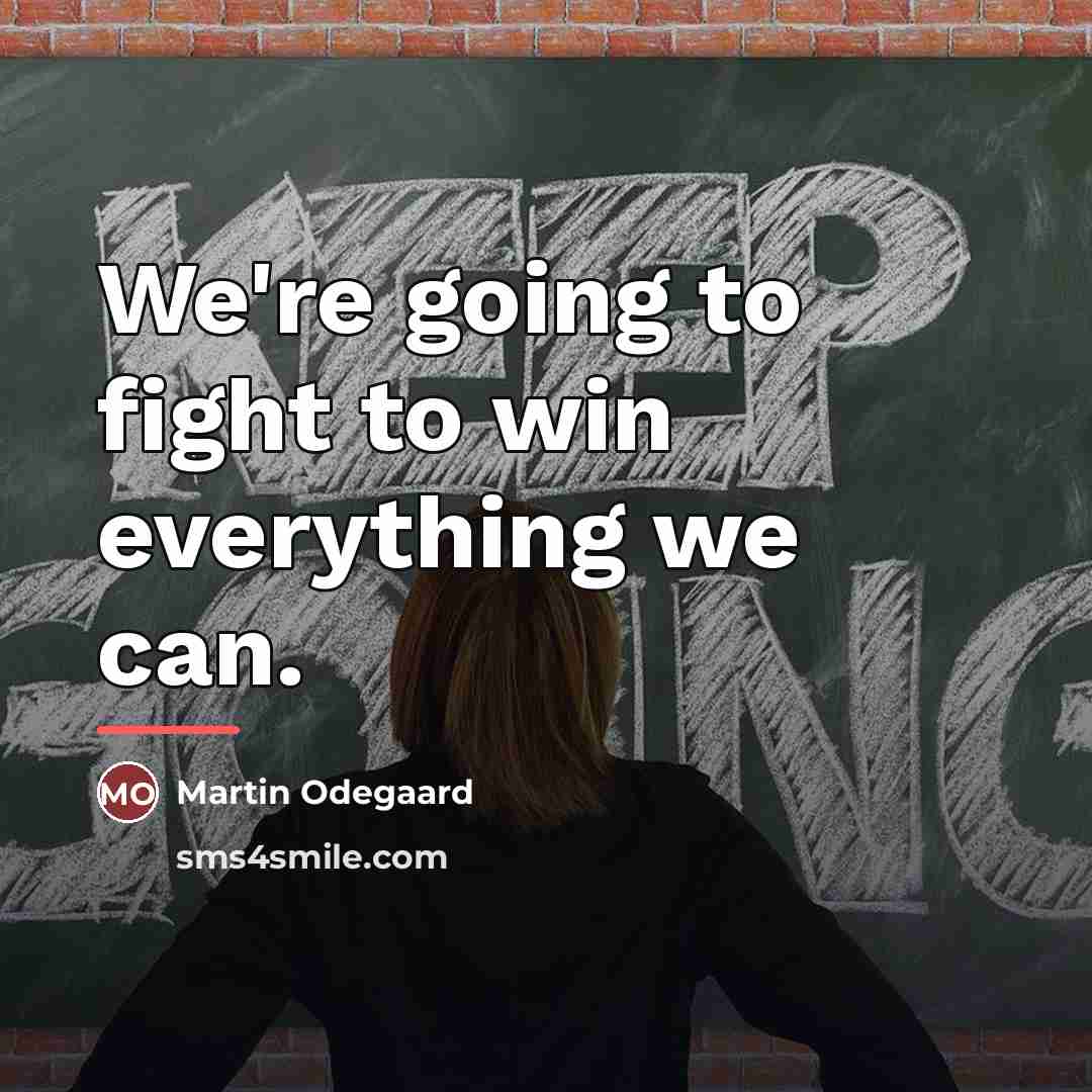 “We're going to fight to win everything we can.…” quote by Martin Odegaard