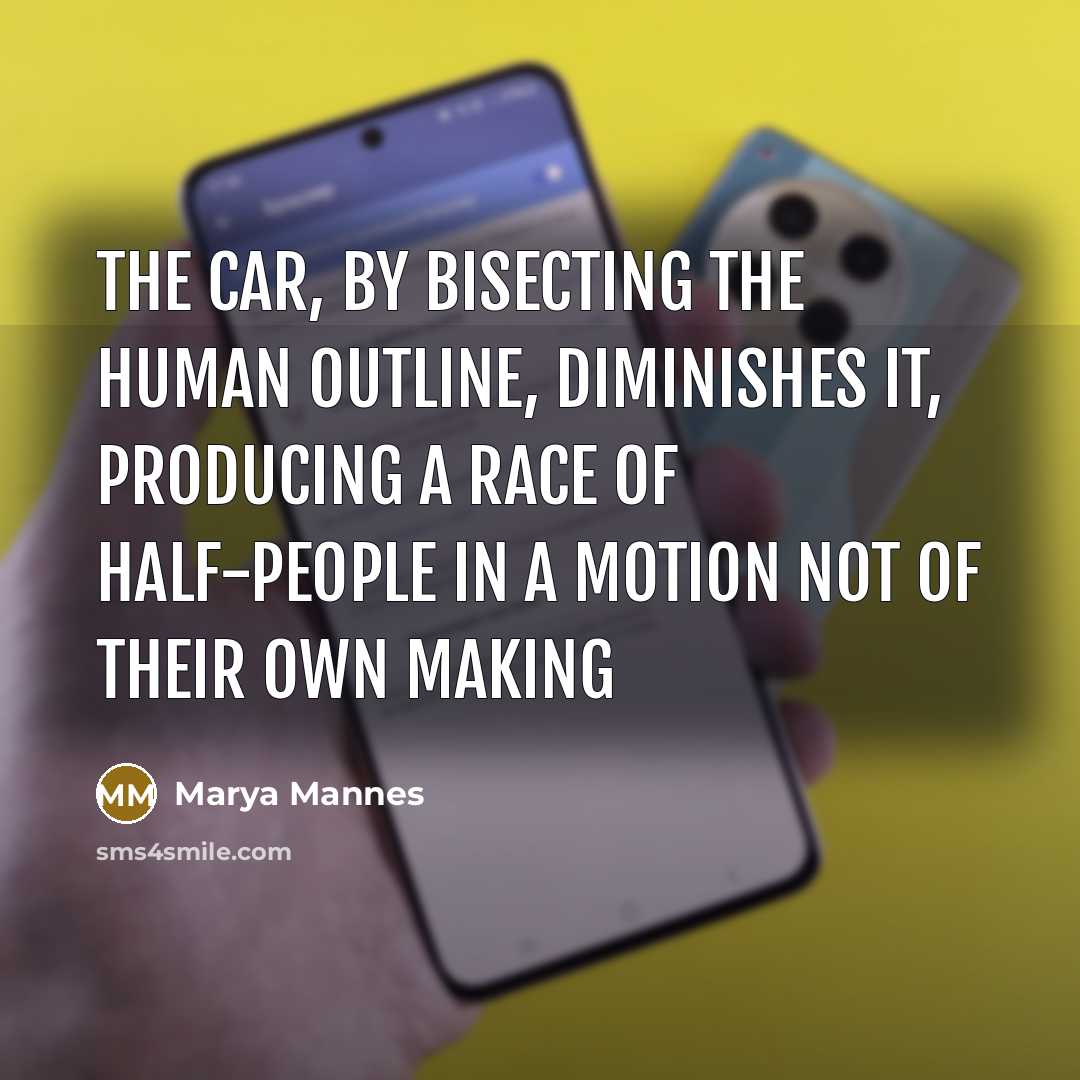 “the car, by bisecting the human outline, diminishes it, producing…” quote by Marya Mannes
