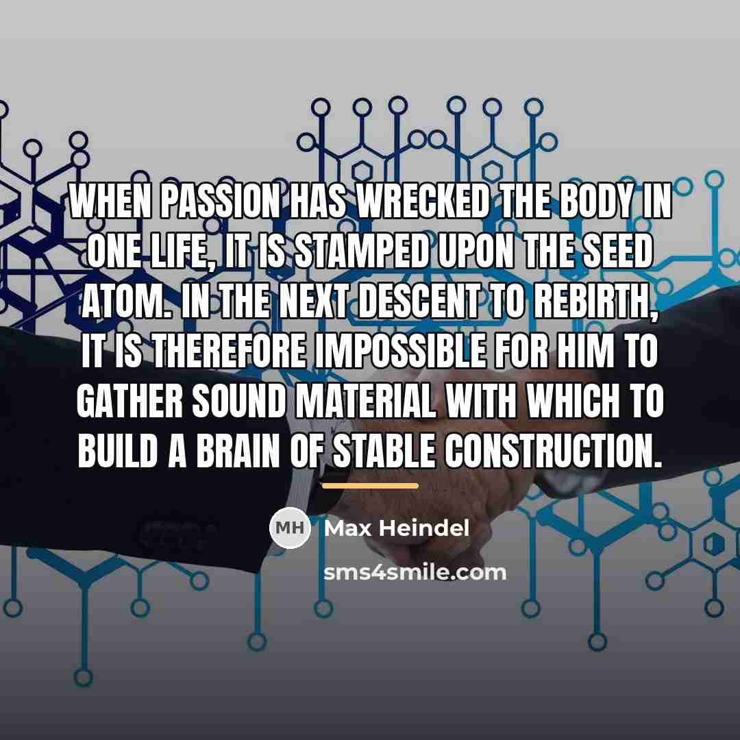 “When passion has wrecked the body in one life, it…” quote by Max Heindel