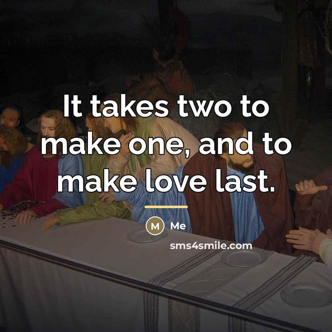 “It takes two to make one, and to make love…” quote by Me