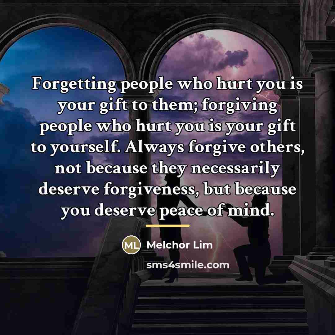“Forgetting people who hurt you is your gift to them;…” quote by Melchor Lim