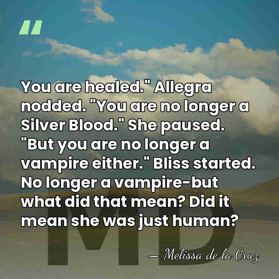 You are healed." Allegra nodded. "You are no longer a Silver Blood."&hellip; - Melissa de la Cruz