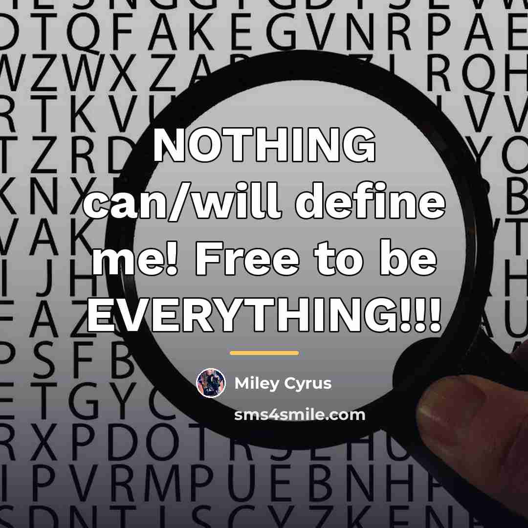 “NOTHING can/will define me! Free to be EVERYTHING!!!…” quote by Miley Cyrus