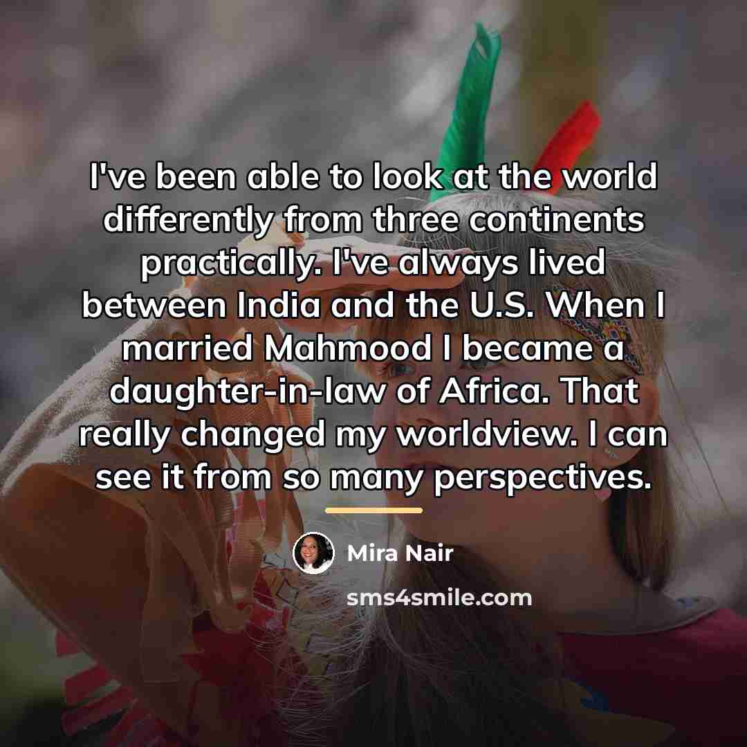 “I've been able to look at the world differently from…” quote by Mira Nair