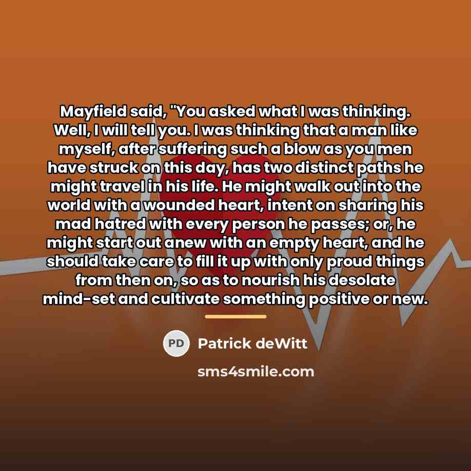 “Mayfield said, "You asked what I was thinking. Well, I…” quote by Patrick deWitt