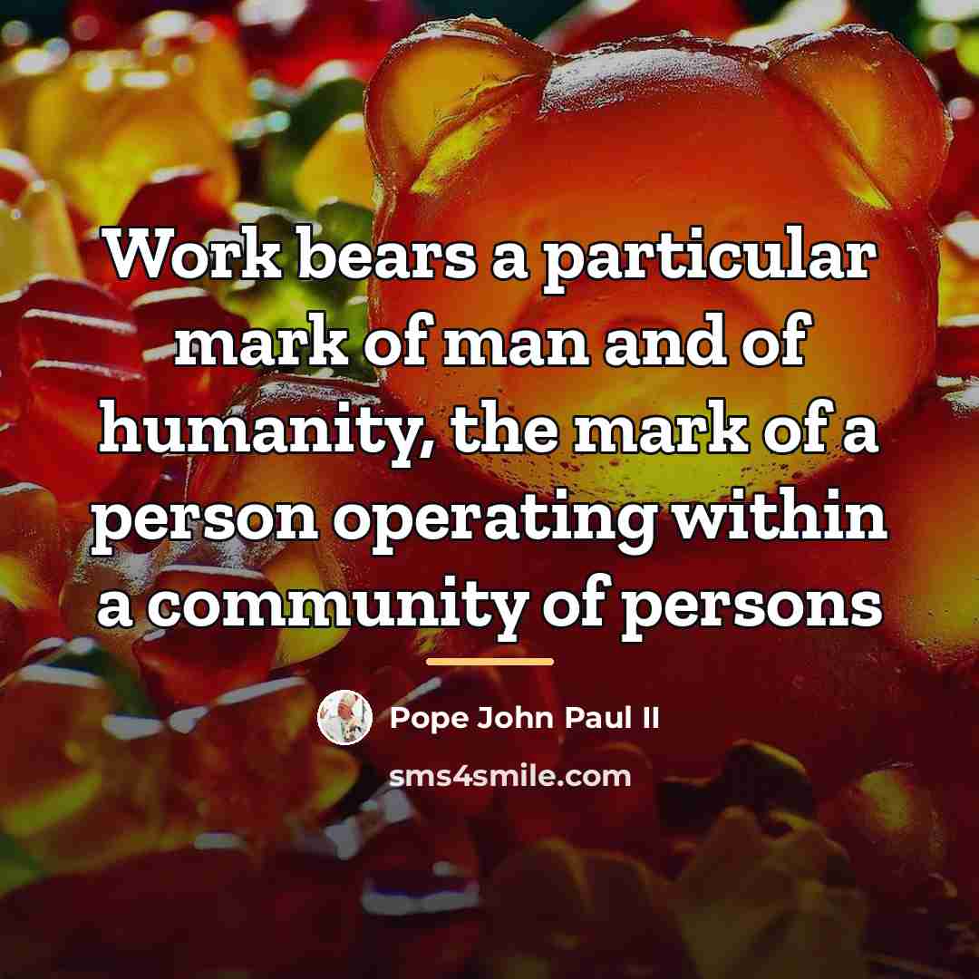 “Work bears a particular mark of man and of humanity,…” quote by Pope John Paul II