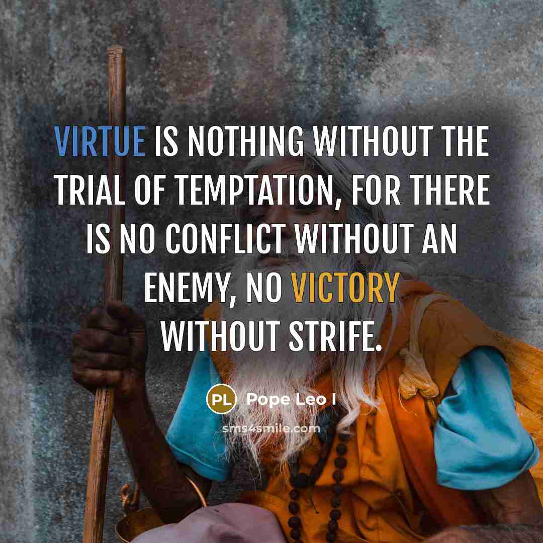 “Virtue is nothing without the trial of temptation, for there…” quote by Pope Leo I