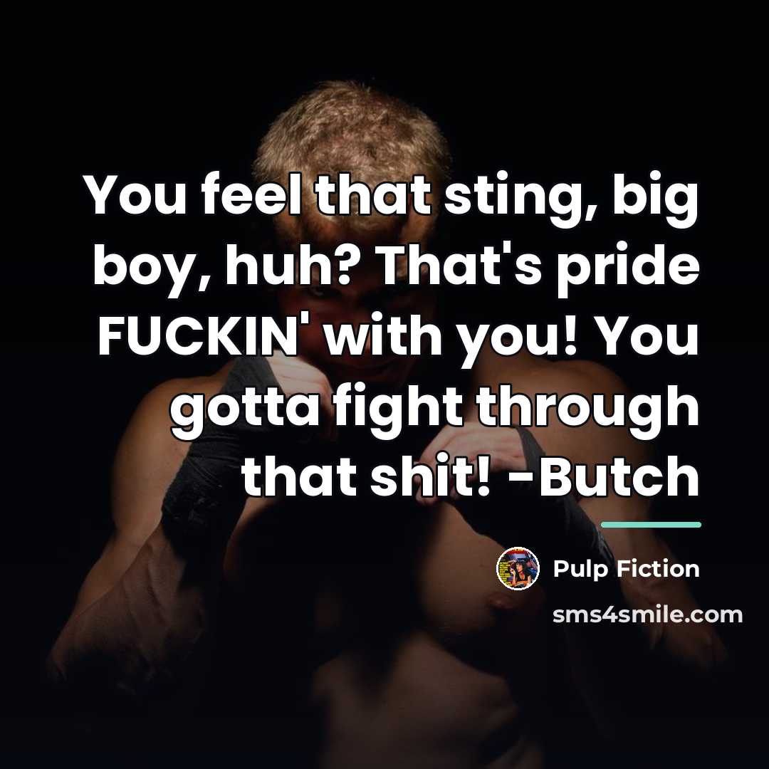 “You feel that sting, big boy, huh? That's pride FUCKIN'…” quote by Pulp Fiction