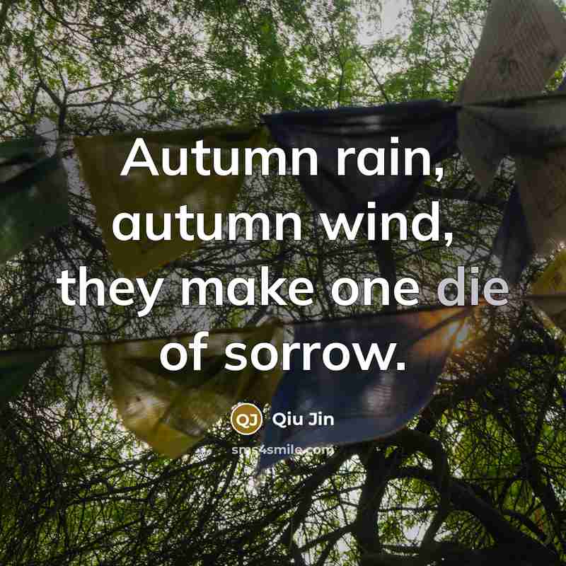 “Autumn rain, autumn wind, they make one die of sorrow.…” quote by Qiu Jin