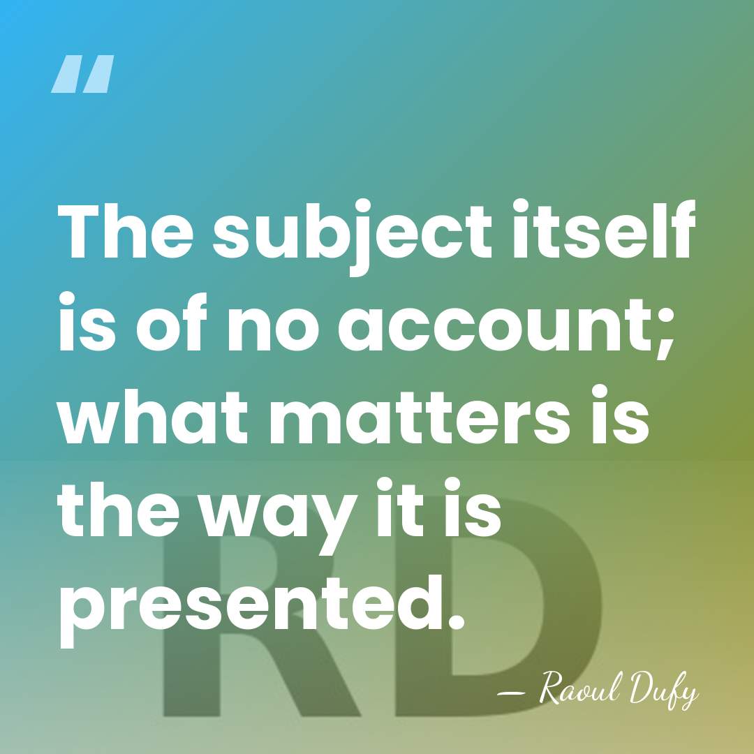 The subject itself is of no account; what matters is the way&hellip; - Raoul Dufy