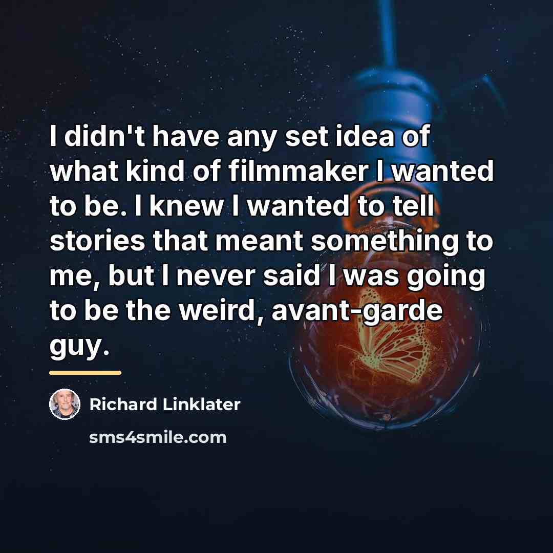 “I didn't have any set idea of what kind of…” quote by Richard Linklater