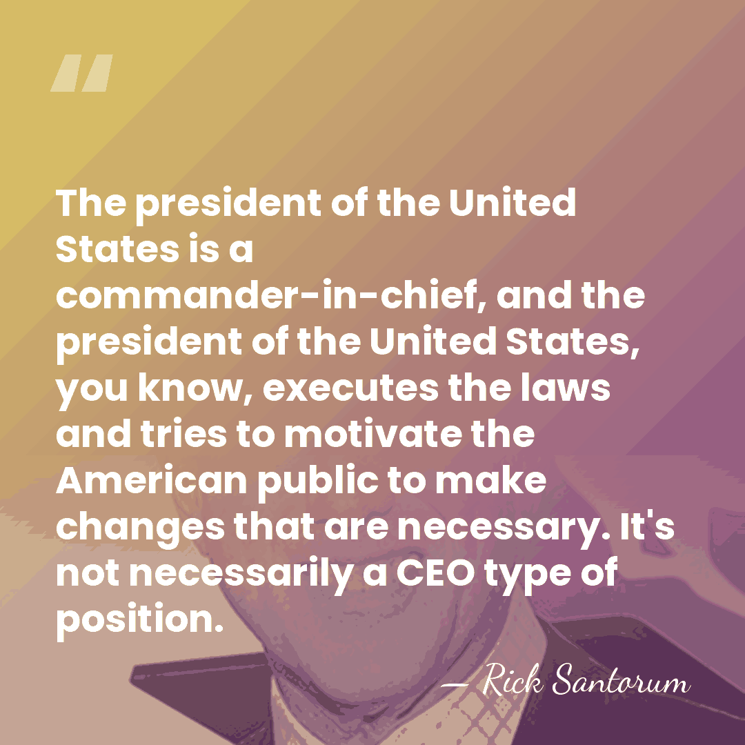 The president of the United States is a commander-in-chief, and the president&hellip; - Rick Santorum