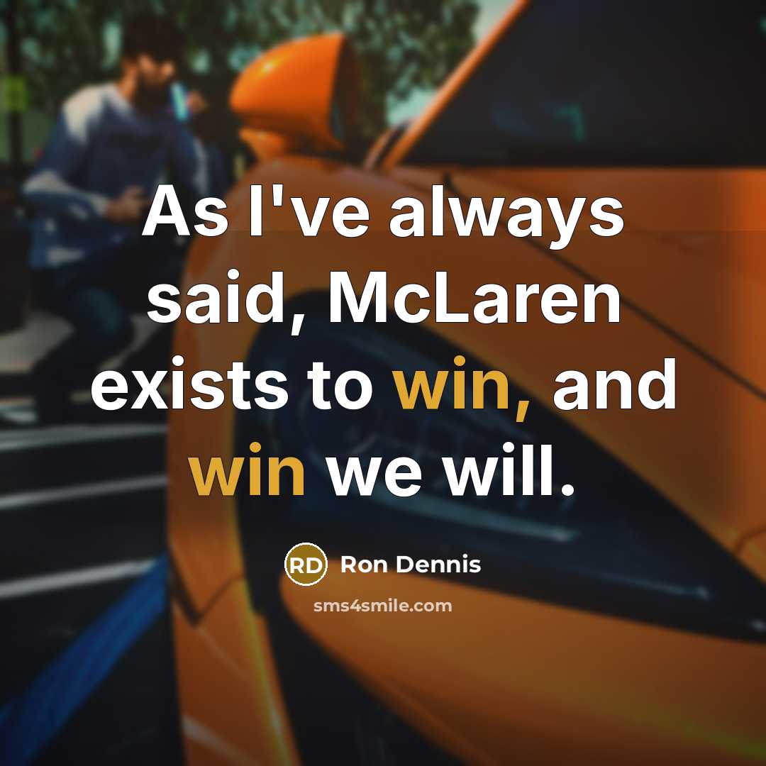 “As I've always said, McLaren exists to win, and win…” quote by Ron Dennis