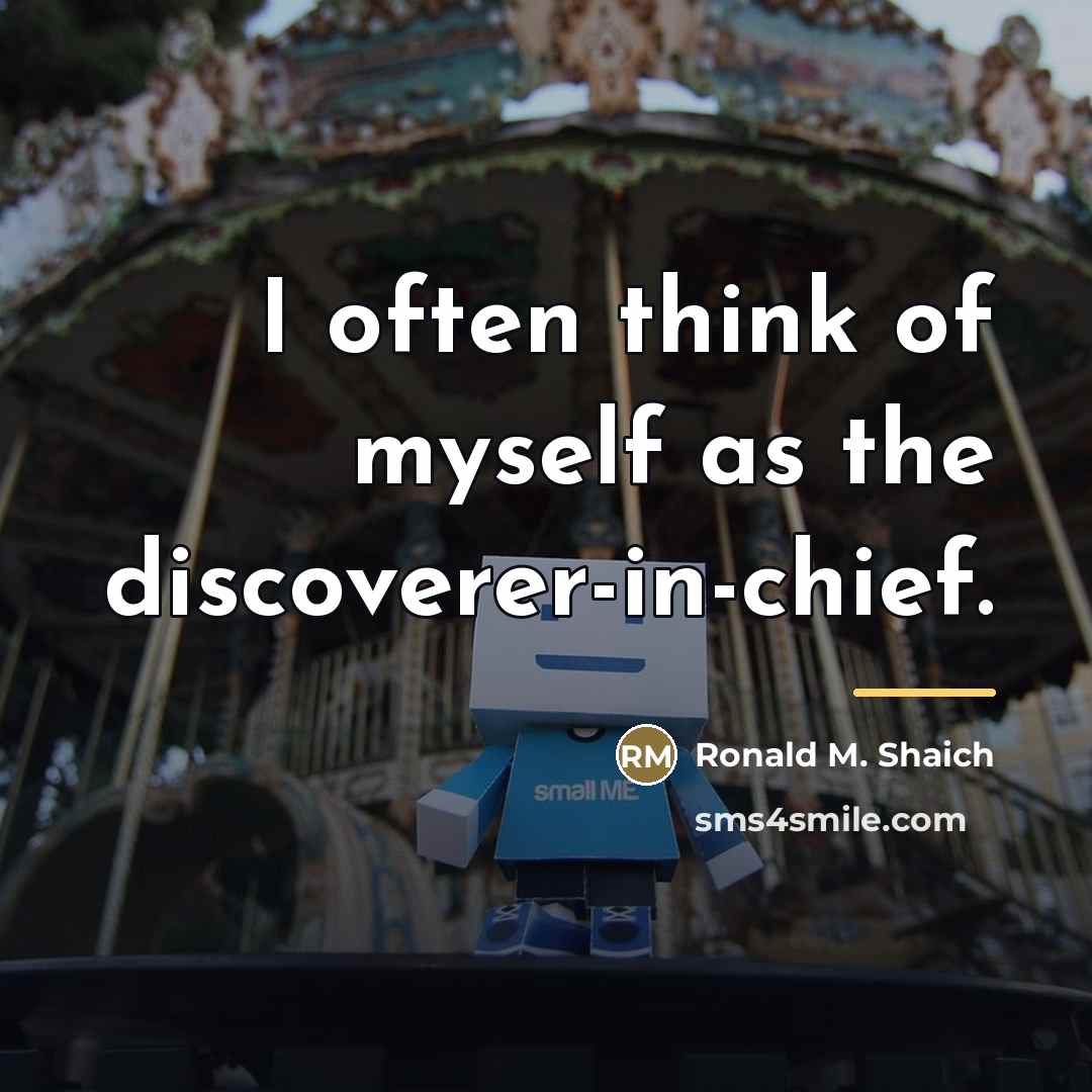 “I often think of myself as the discoverer-in-chief.…” quote by Ronald M. Shaich