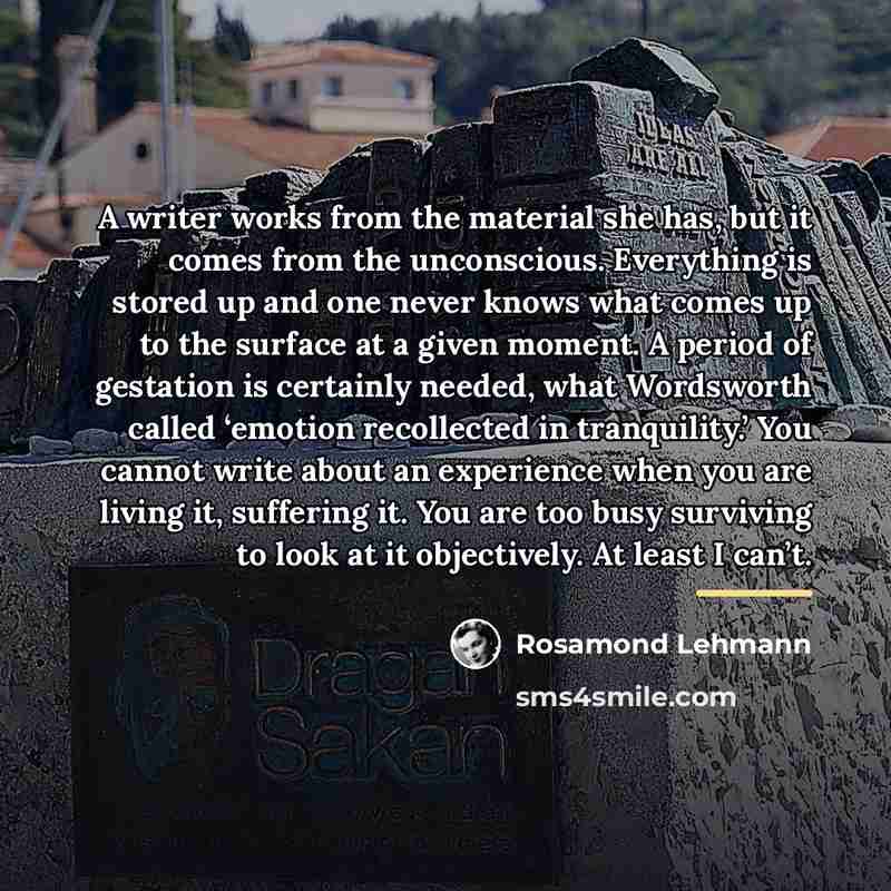 “A writer works from the material she has, but it…” quote by Rosamond Lehmann