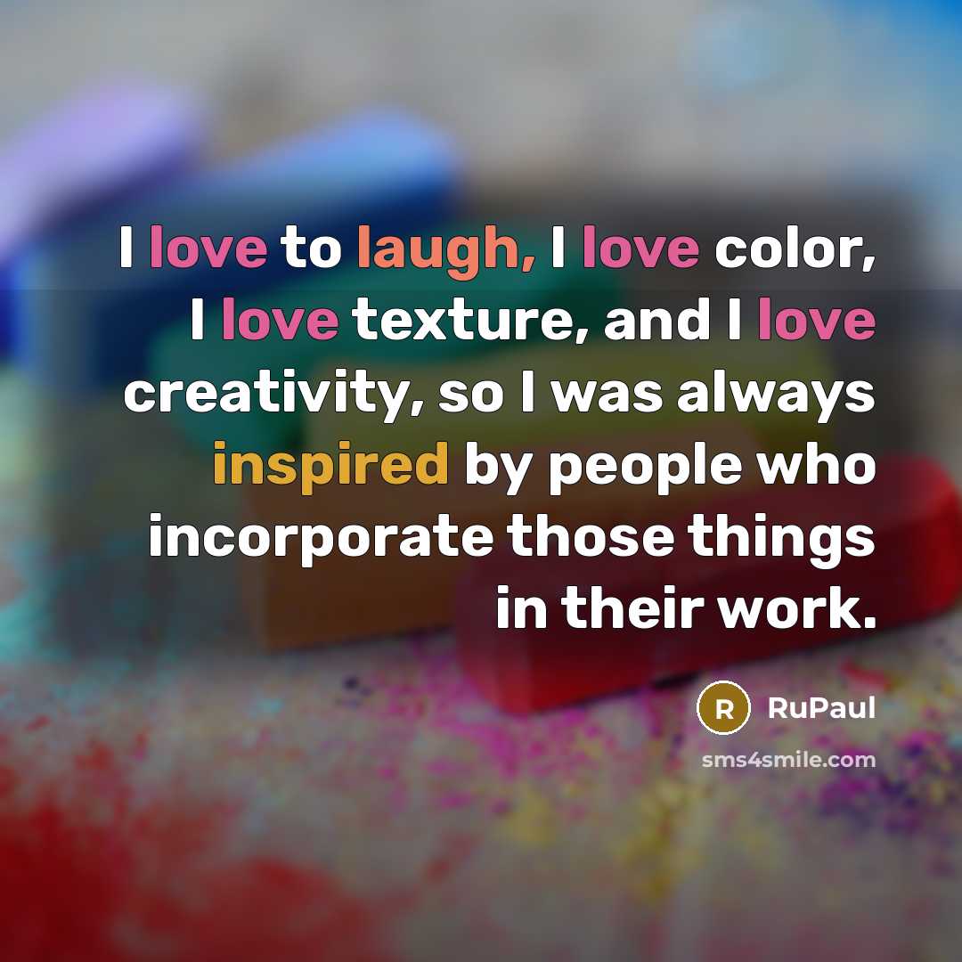 “I love to laugh, I love color, I love texture,…” quote by RuPaul