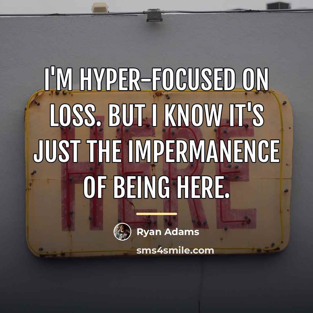 “I'm hyper-focused on loss. But I know it's just the…” quote by Ryan Adams