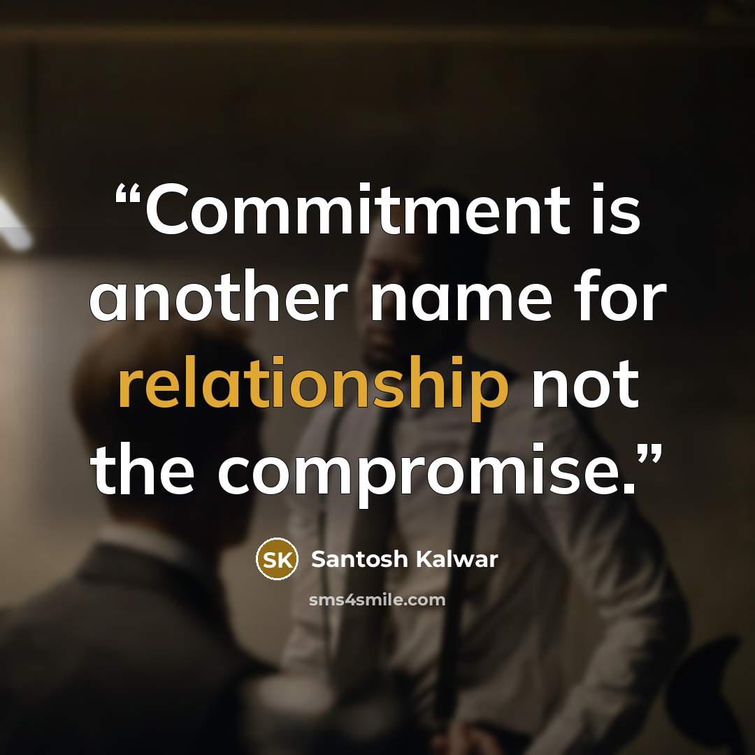 “Commitment is another name for relationship not the compromise.” quote by Santosh Kalwar