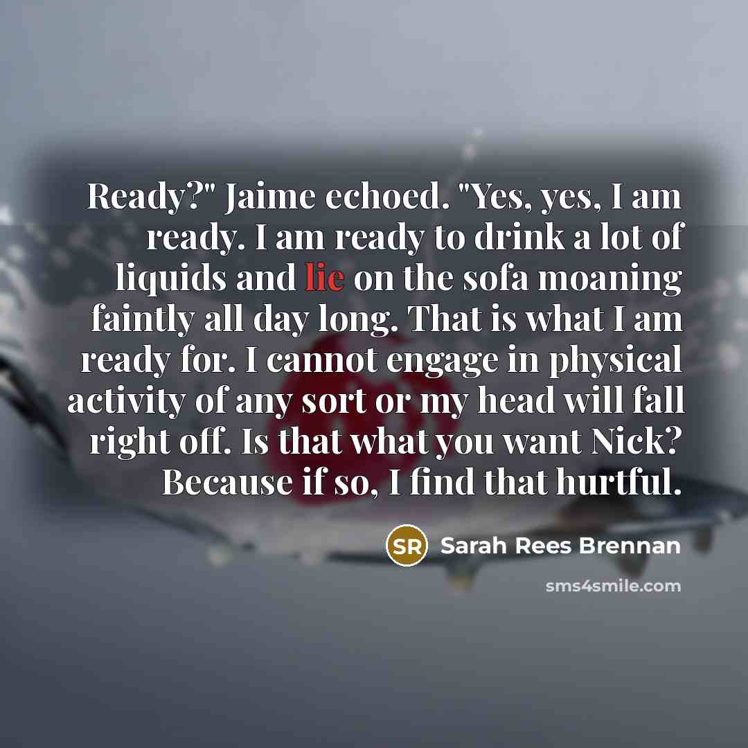 “Ready?" Jaime echoed. "Yes, yes, I am ready. I am…” quote by Sarah Rees Brennan