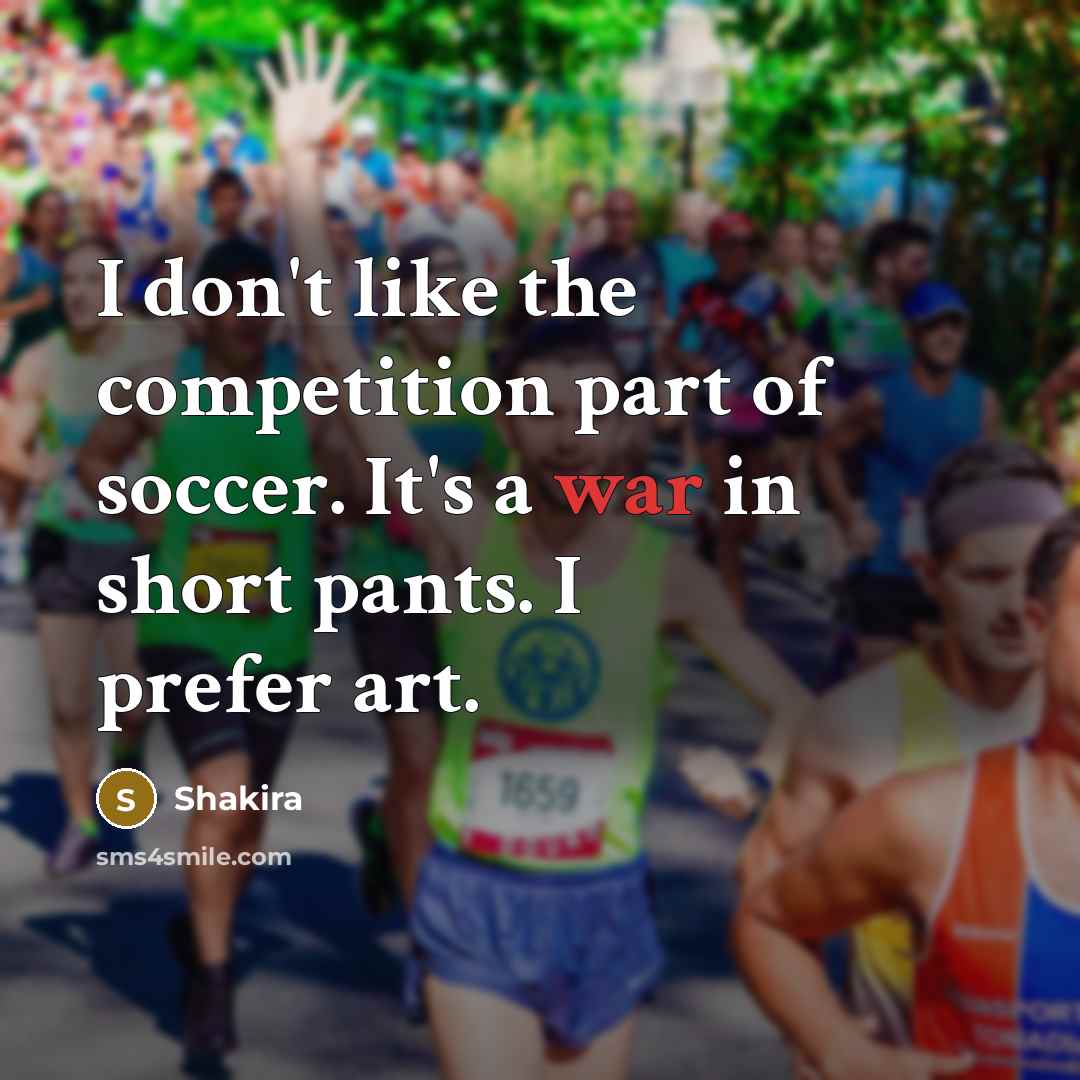 “I don't like the competition part of soccer. It's a…” quote by Shakira