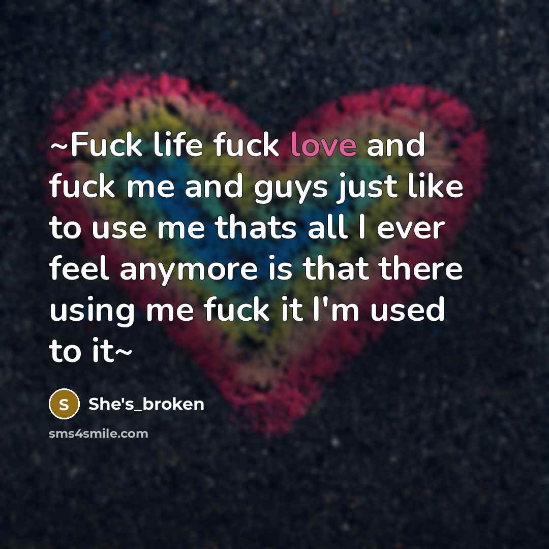 “~Fuck life fuck love and fuck me and guys just…” quote by She's_broken