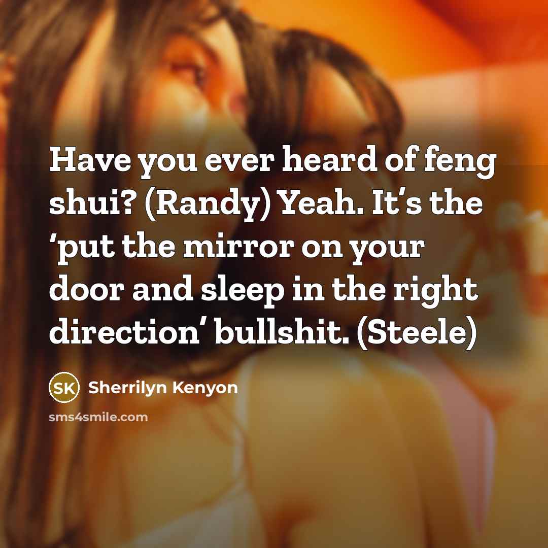 “Have you ever heard of feng shui? (Randy) Yeah. It’s…” quote by Sherrilyn Kenyon