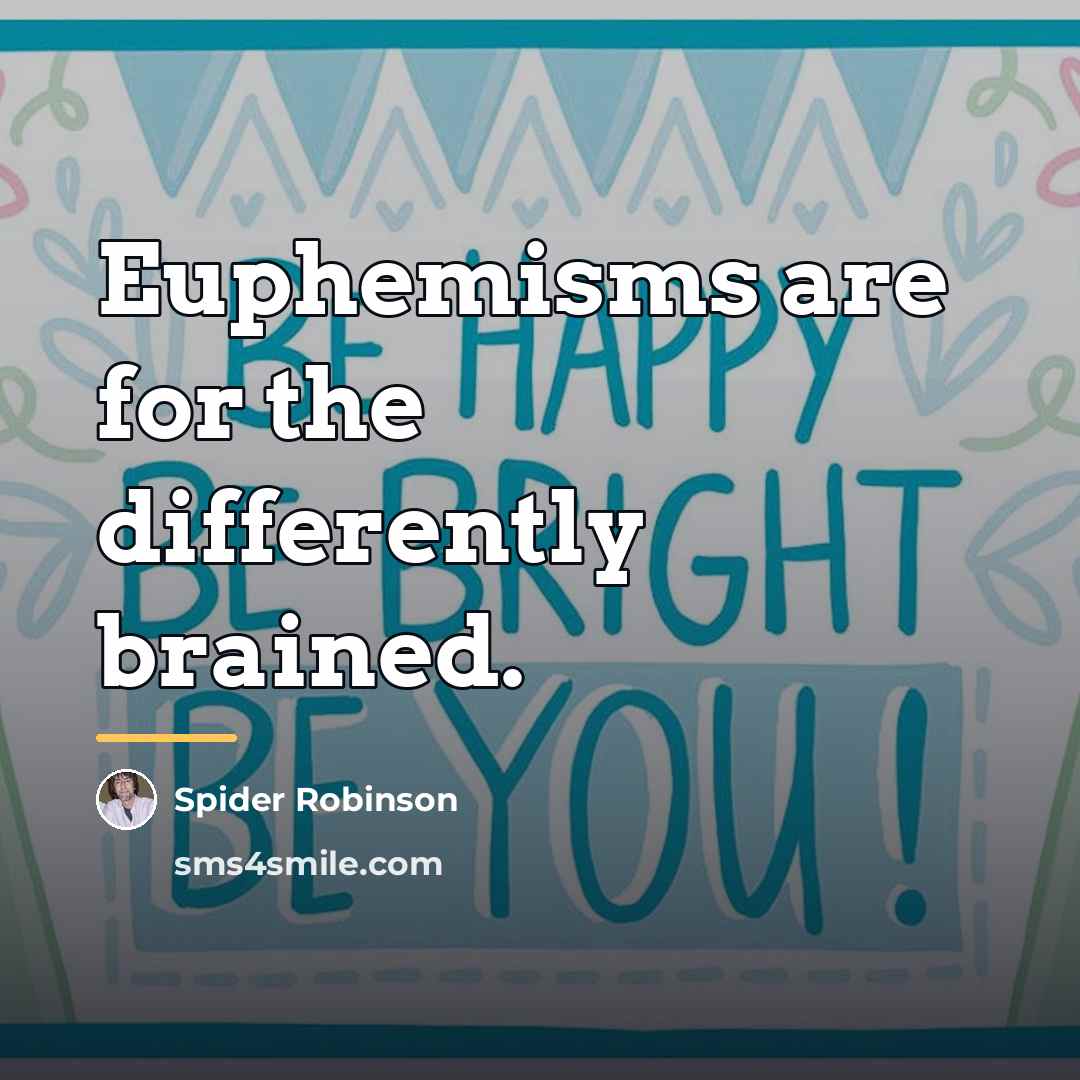 “Euphemisms are for the differently brained.…” quote by Spider Robinson