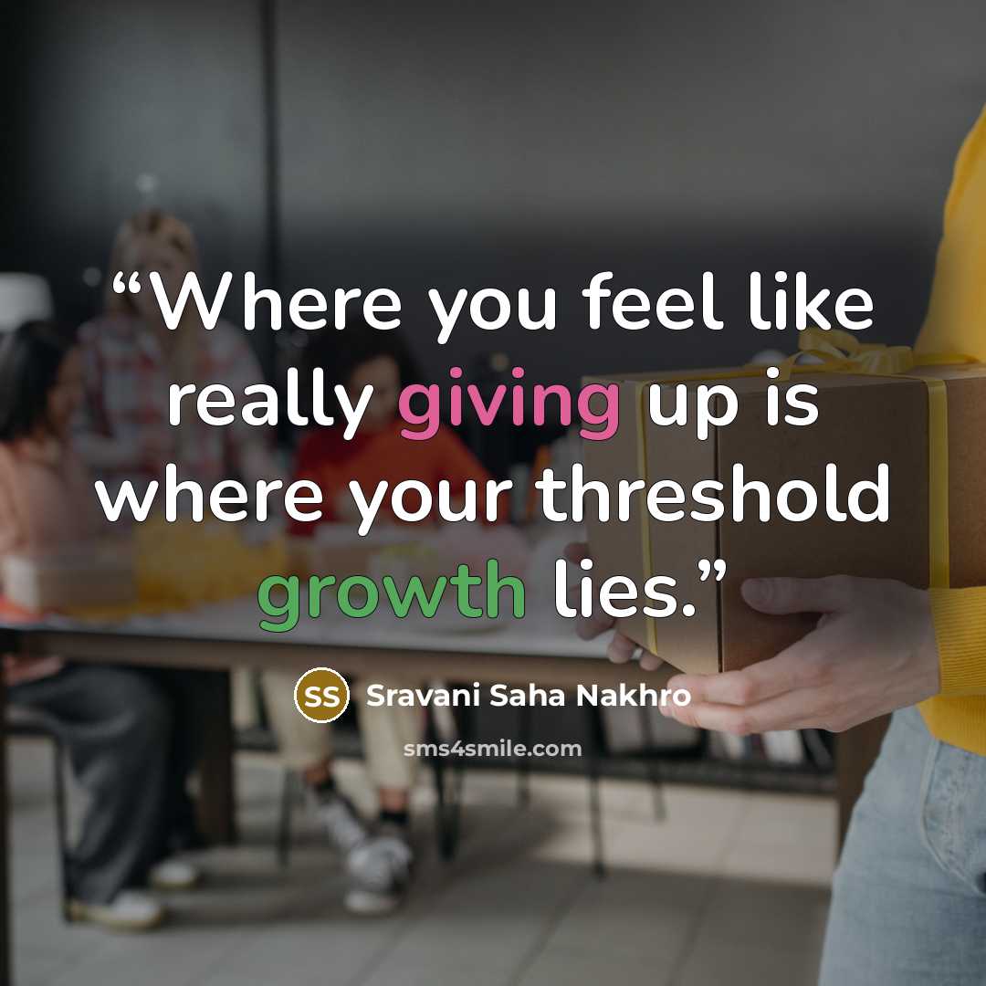 “Where you feel like really giving up is where your threshold growth lies.” quote by Sravani Saha Nakhro