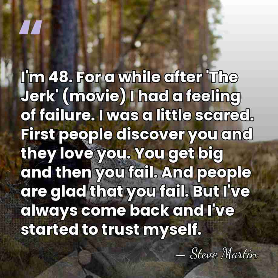 I'm 48. For a while after 'The Jerk' (movie) I had a&hellip; - Steve Martin