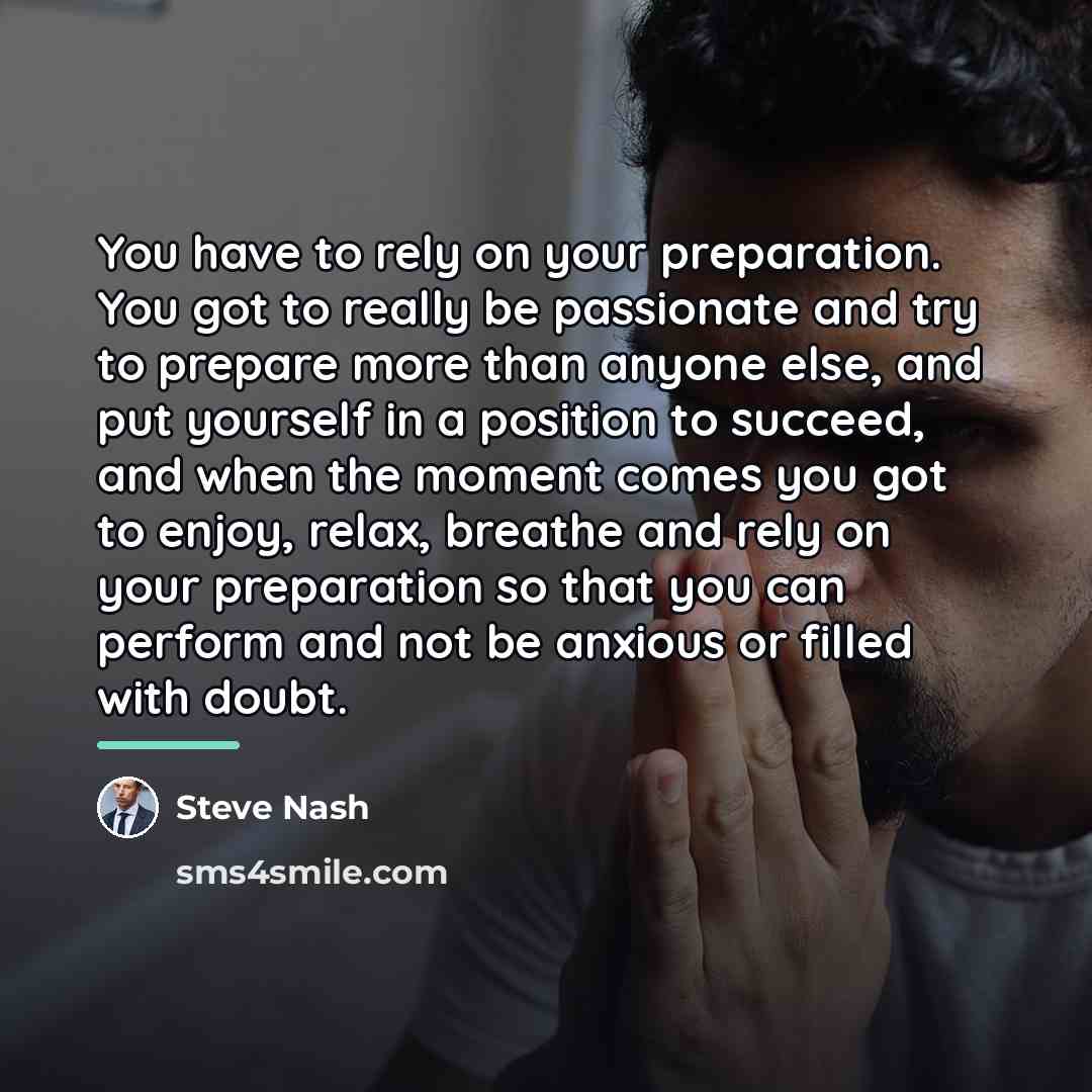 “You have to rely on your preparation. You got to…” quote by Steve Nash