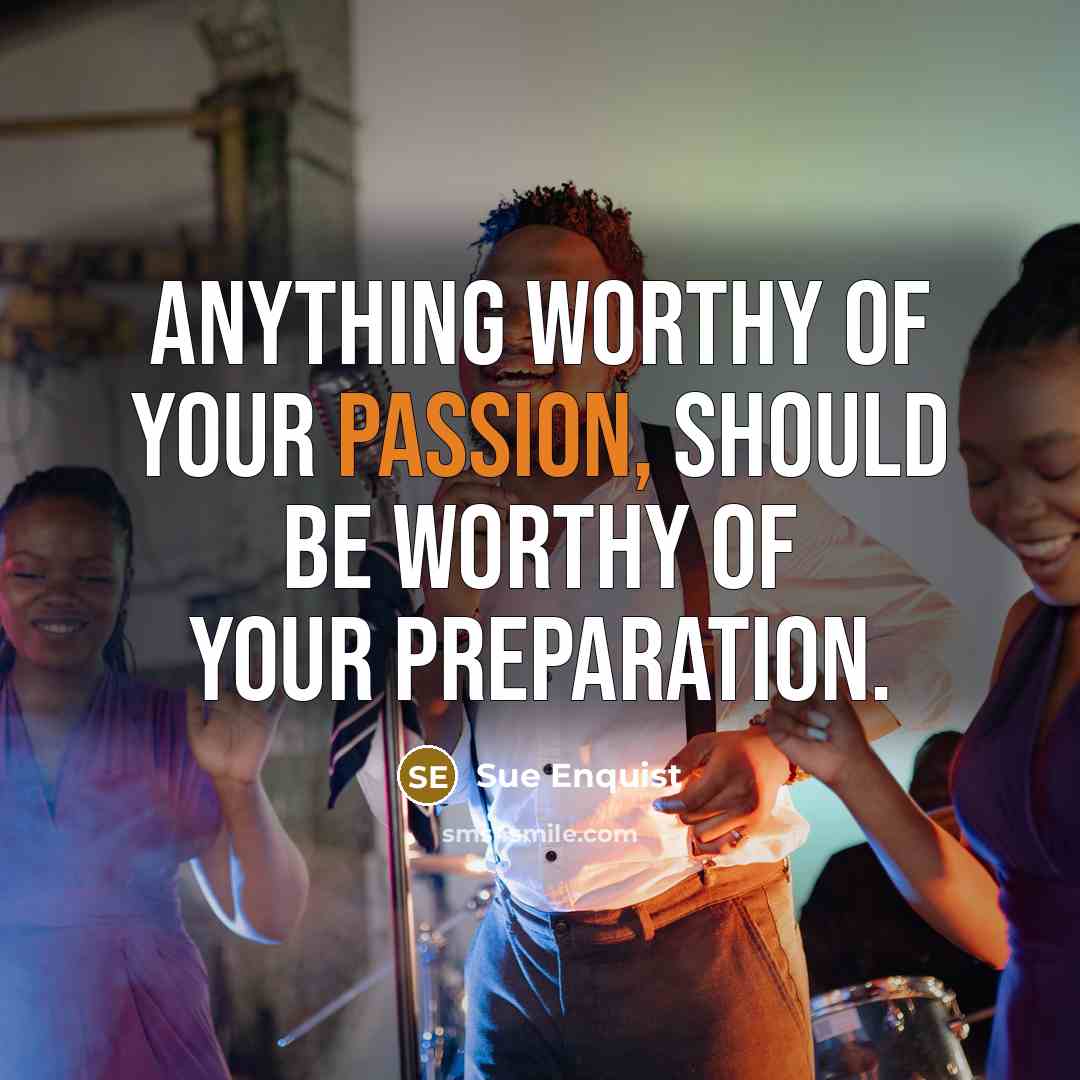 “Anything worthy of your passion, should be worthy of your…” quote by Sue Enquist