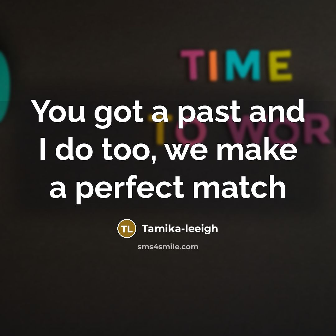 “You got a past and I do too, we make…” quote by Tamika-leeigh