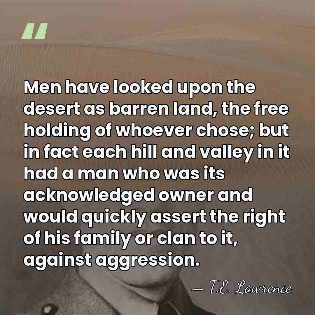 Men have looked upon the desert as barren land, the free holding&hellip; - T.E. Lawrence