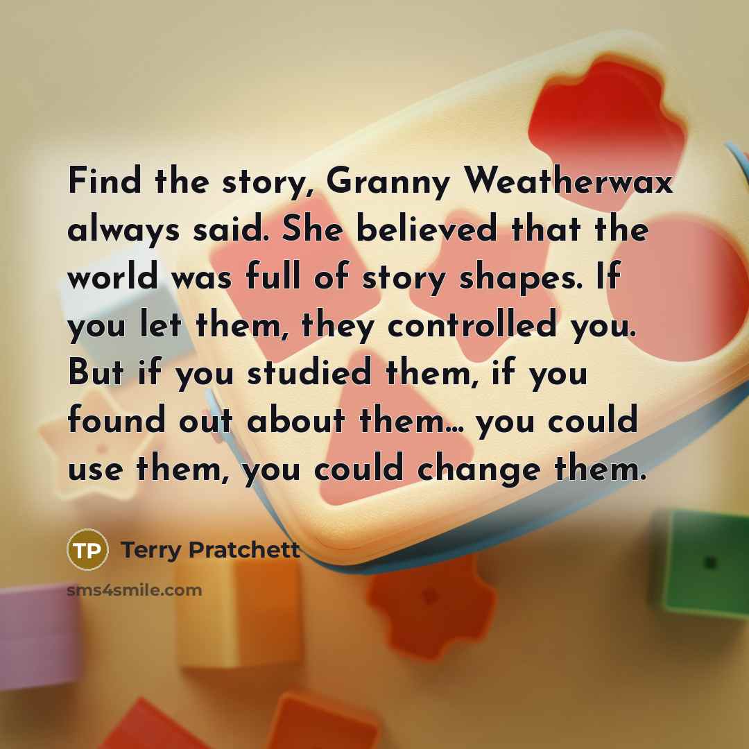 “Find the story, Granny Weatherwax always said. She believed that…” quote by Terry Pratchett