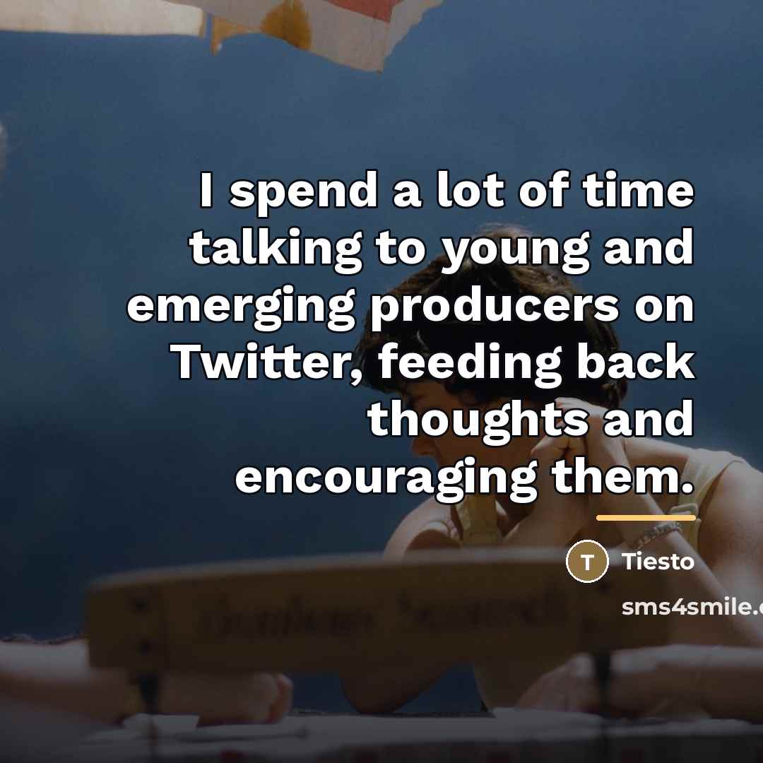 “I spend a lot of time talking to young and…” quote by Tiesto