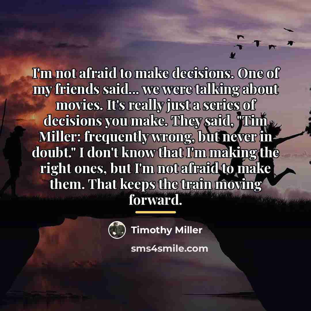 “I'm not afraid to make decisions. One of my friends…” quote by Timothy Miller