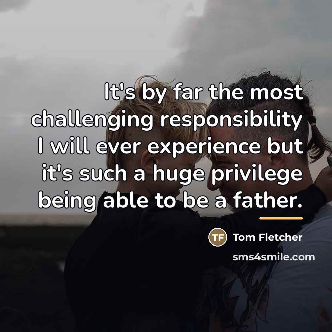 “It's by far the most challenging responsibility I will ever…” quote by Tom Fletcher