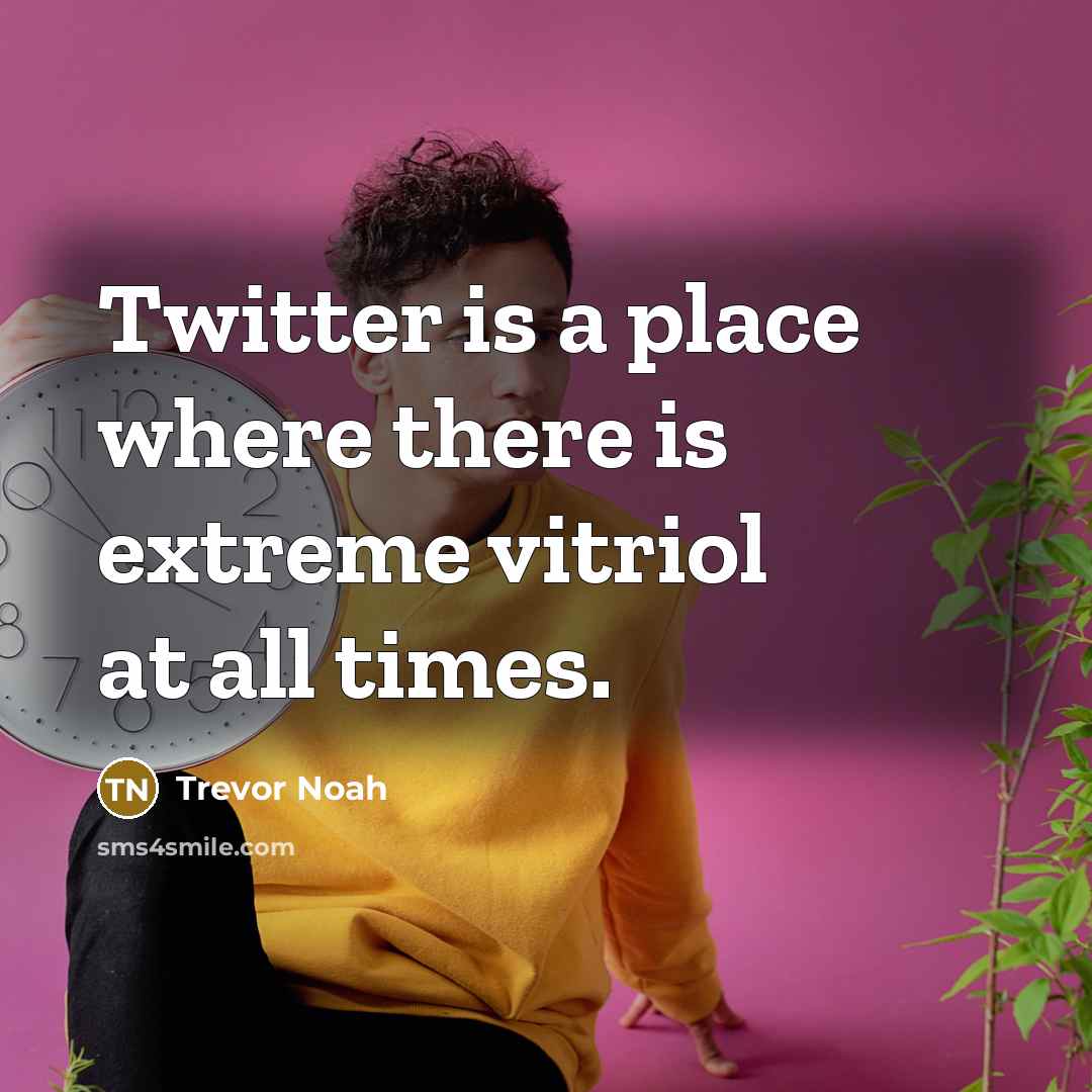 “Twitter is a place where there is extreme vitriol at…” quote by Trevor Noah