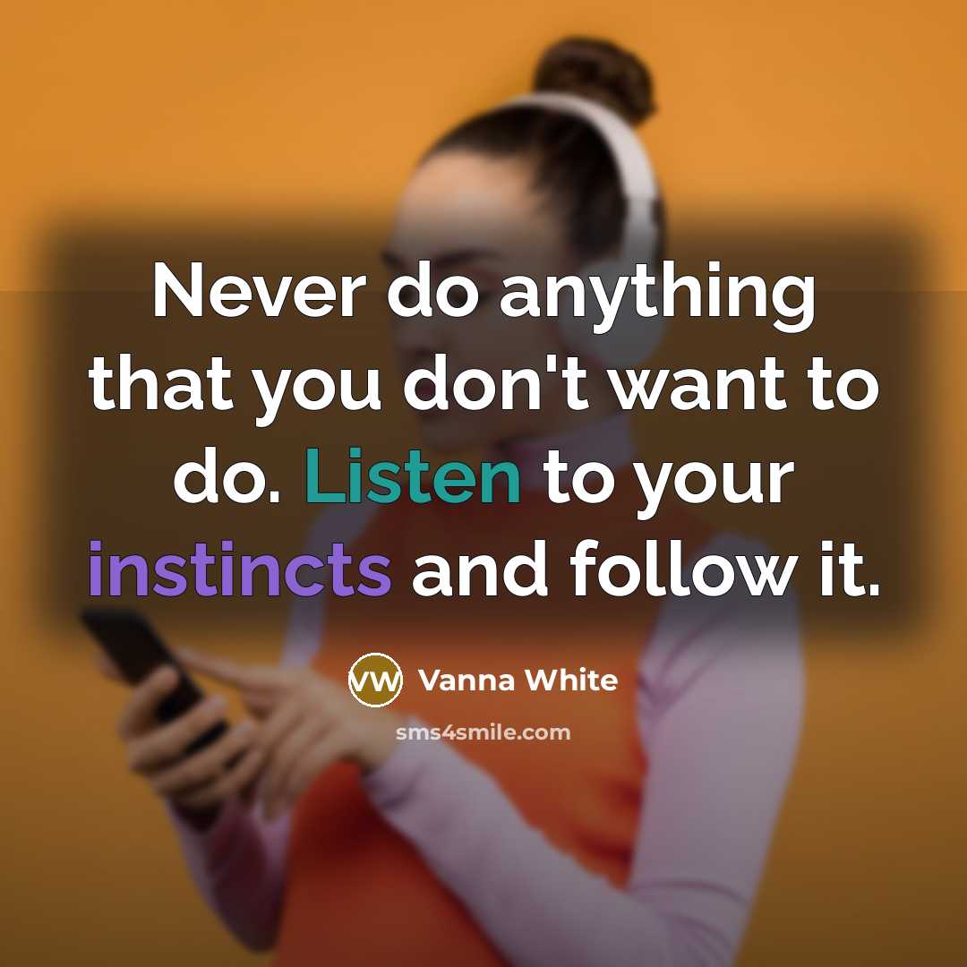“Never do anything that you don't want to do. Listen…” quote by Vanna White