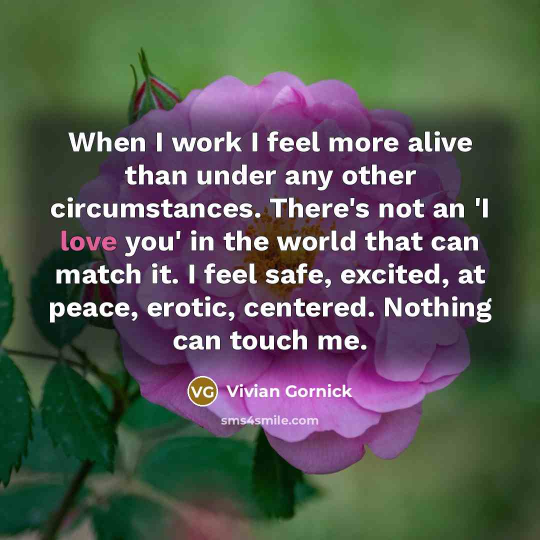 “When I work I feel more alive than under any…” quote by Vivian Gornick