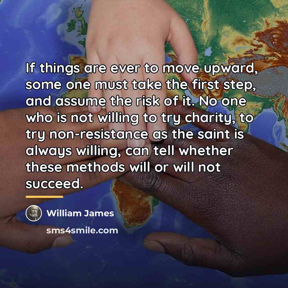 “If things are ever to move upward, some one must…” quote by William James