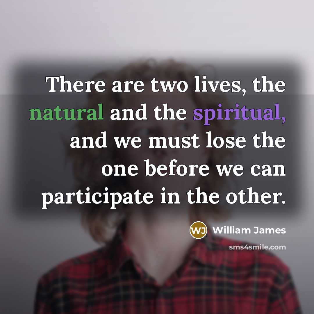“There are two lives, the natural and the spiritual, and…” quote by William James