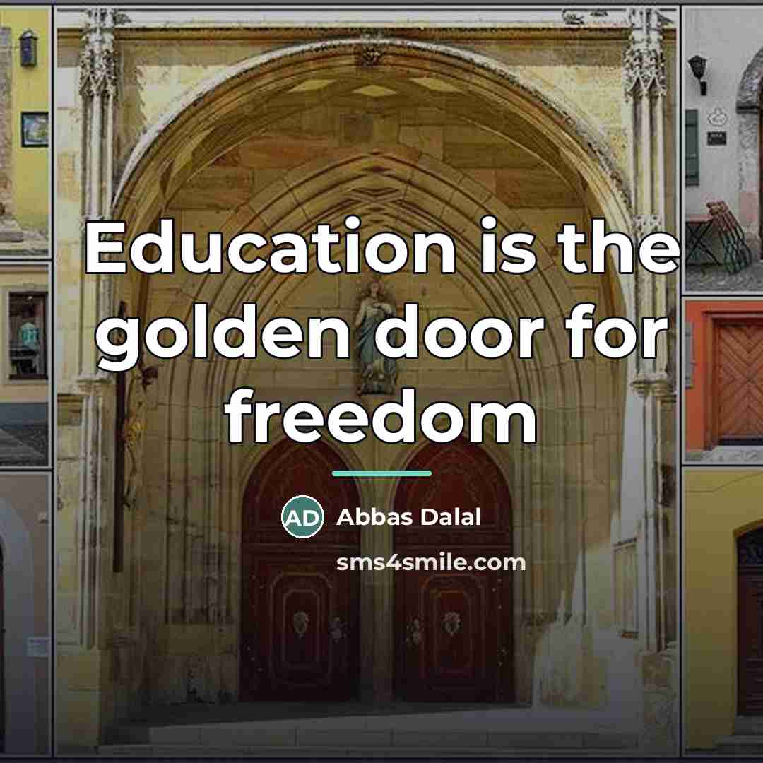 “Education is the golden door for freedom…” quote by Abbas Dalal
