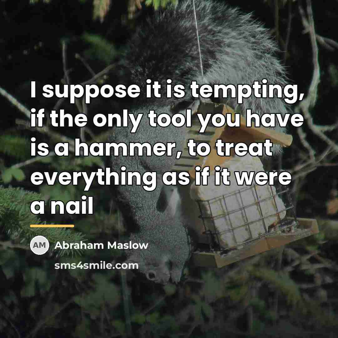 “I suppose it is tempting, if the only tool you…” quote by Abraham Maslow